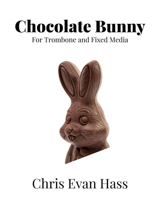 Chris Evan Hass: Chocolate Bunny for Trombone and Fixed Media (PDF)