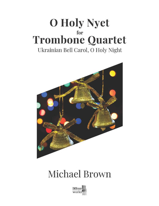 Michael Brown: Oh Holy Nyet: Ukrainian Bell Carol and O Holy Night for Trombone Quartet