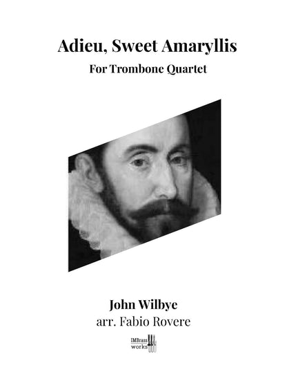 John Wilbye arr. Fabio Rovere: Adieu, Sweet Amaryllis John Wilbye arr. Fabio Rovere for Trombone Quartet